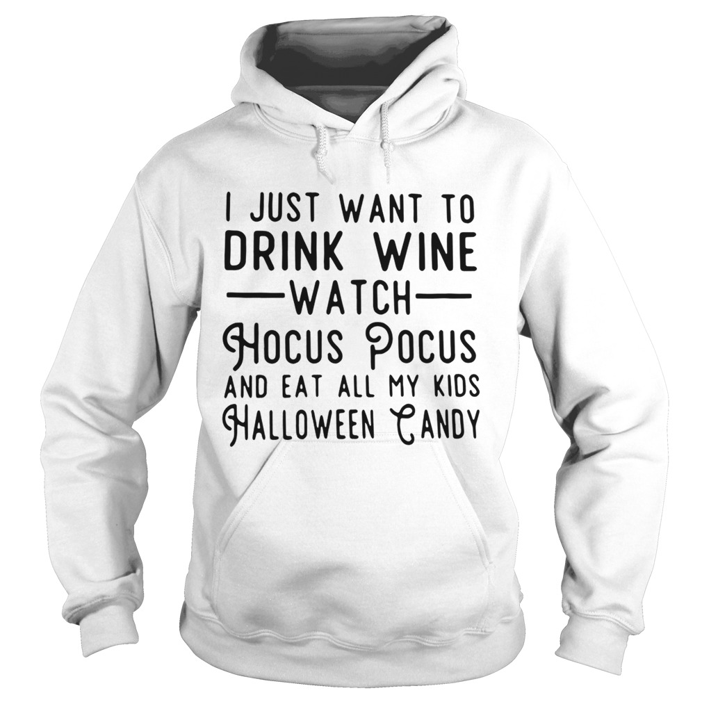 I just want to drink wine watch Hocus Pocus and eat all my kids Halloween candy Hoodie