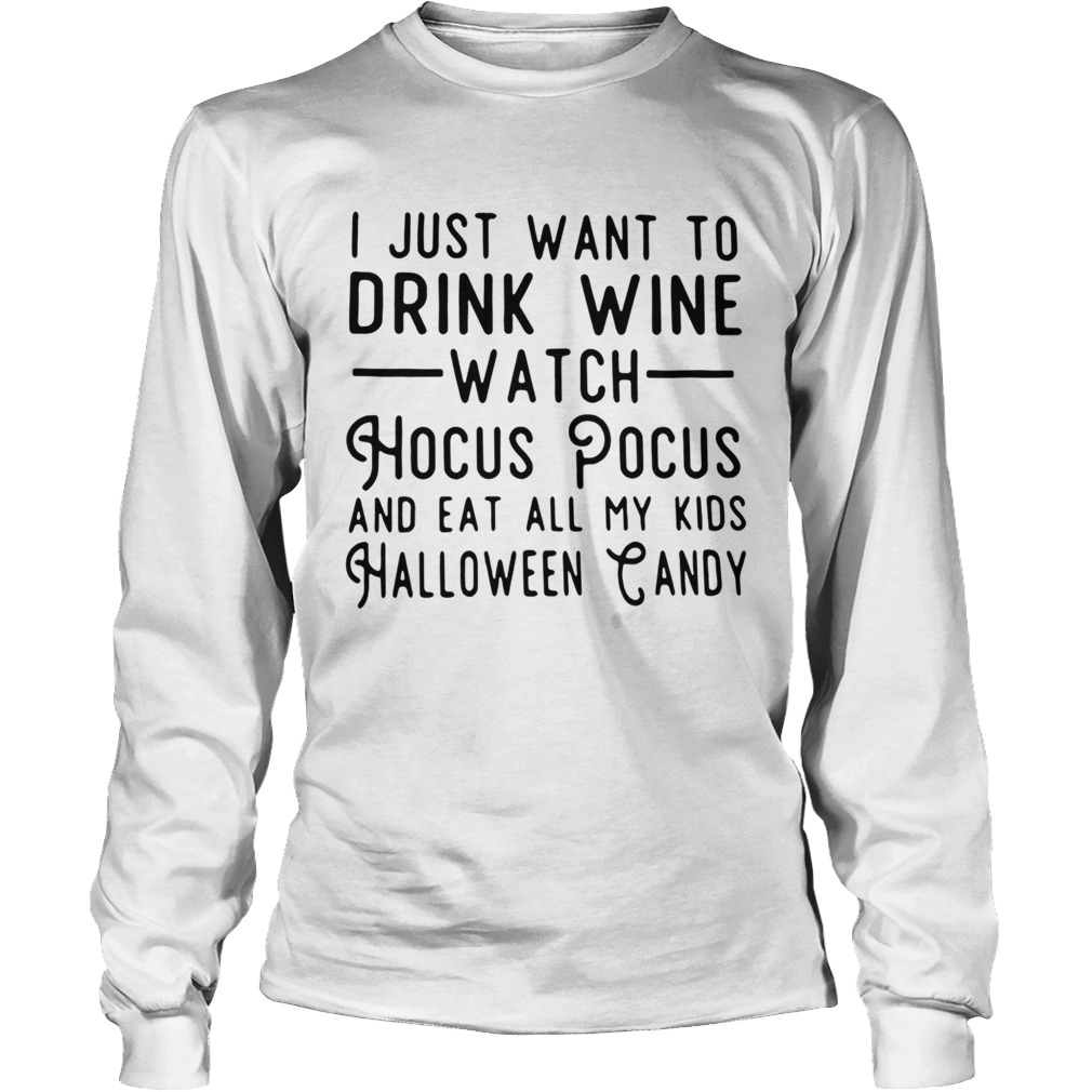 I just want to drink wine watch Hocus Pocus and eat all my kids Halloween candy LongSleeve