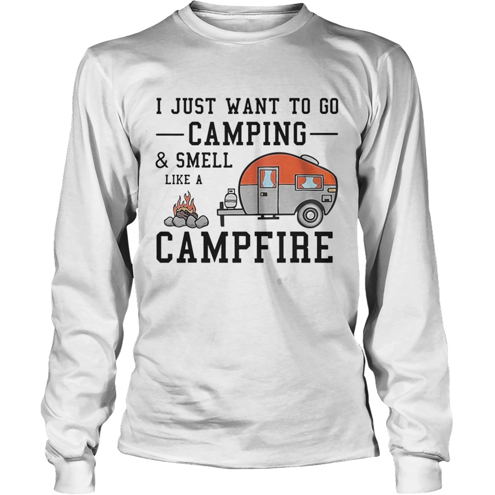 I just want to go camping and smell like a campfire LongSleeve