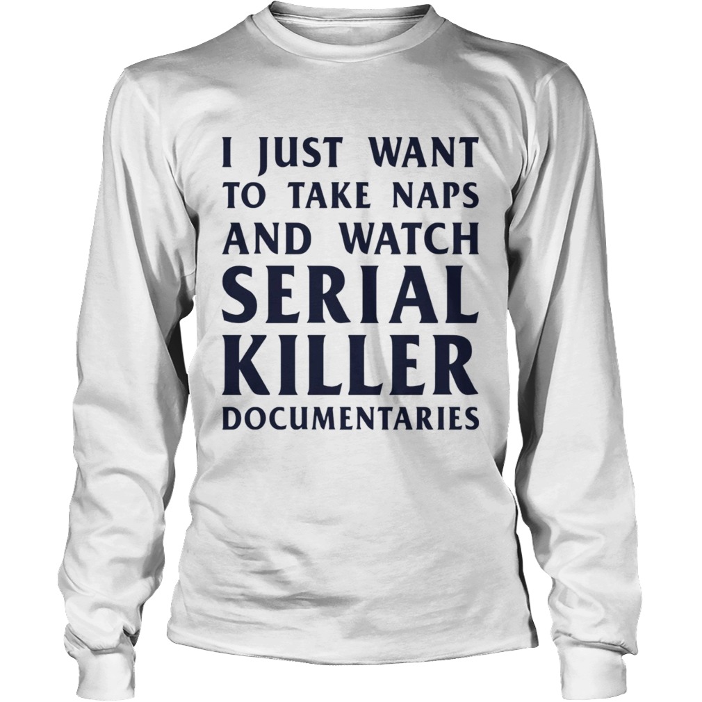 I just want to take naps and watch serial killer documentaries LongSleeve