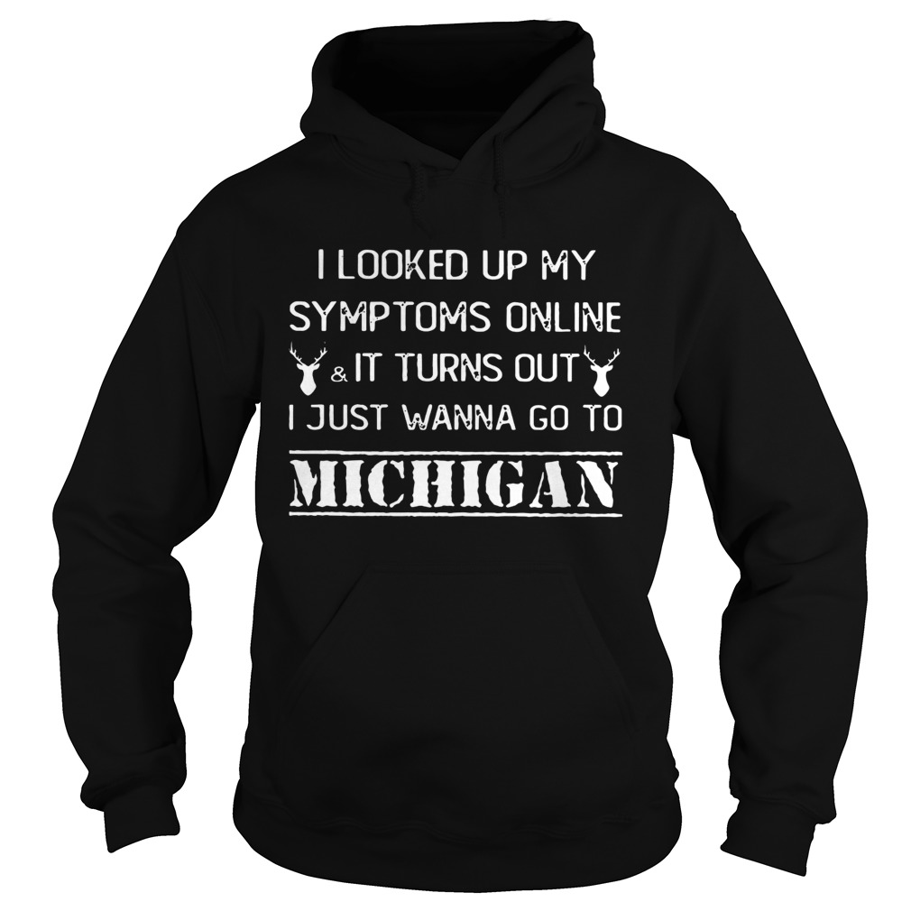 I looked up my symptoms online it turn out just wanna go to Michigan Hoodie
