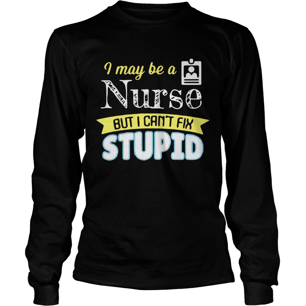 I may be a nurse but i cant fix stupid LongSleeve