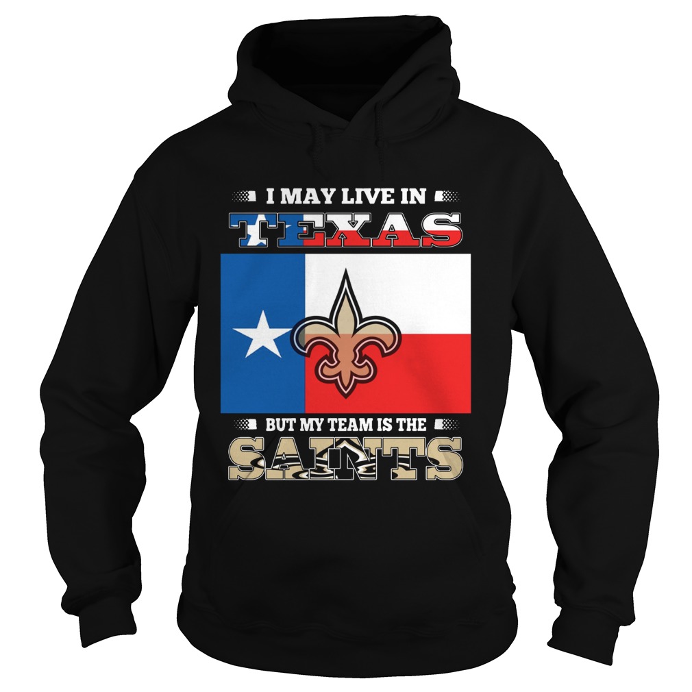 I may live in Texas but my team is the Saints Hoodie