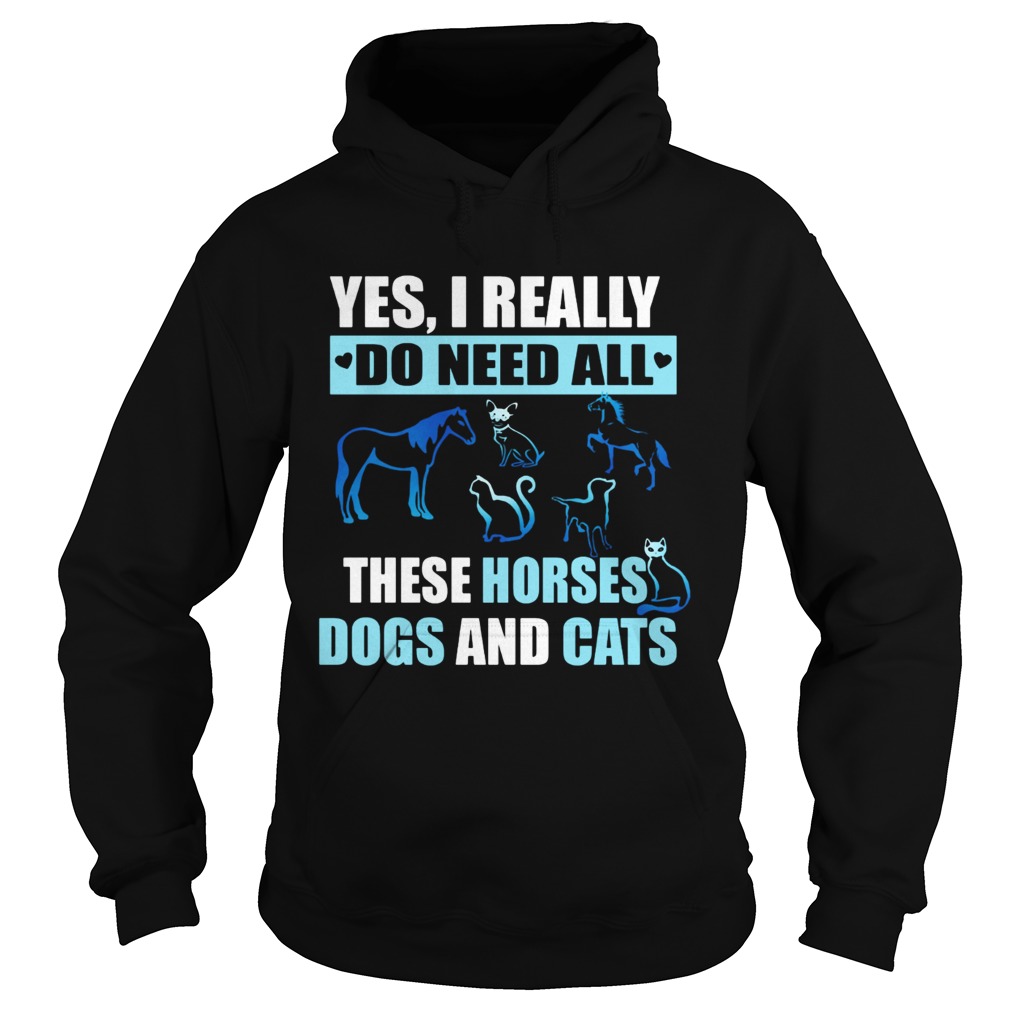 I really do need all this horses dogs and cats Hoodie
