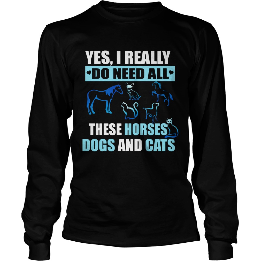 I really do need all this horses dogs and cats LongSleeve