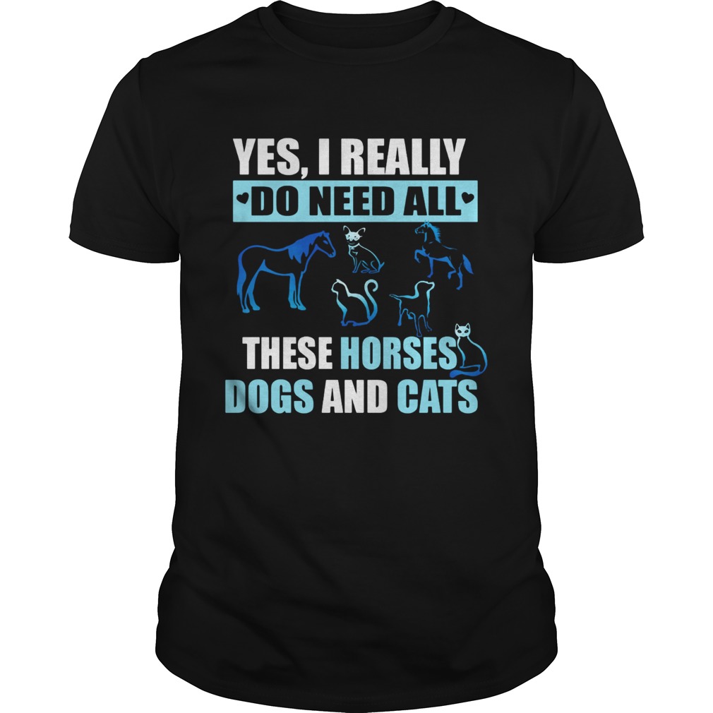I really do need all this horses dogs and cats shirt