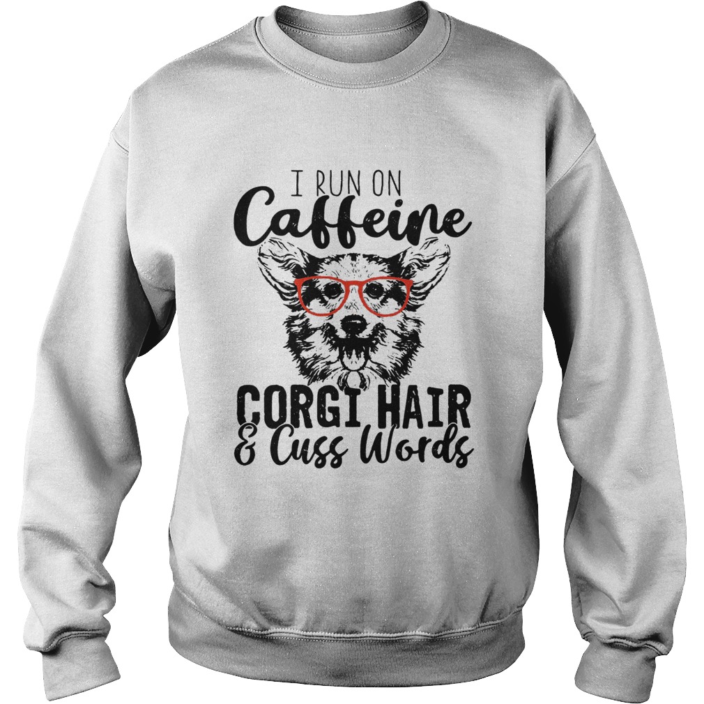 I run on caffeine Corgi and cuss words Sweatshirt
