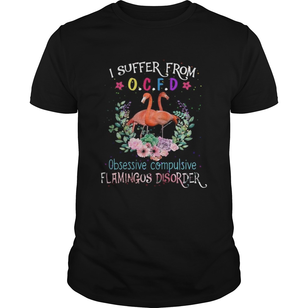 I suffer from OCFD obsessive compulsive Flamingos disorder shirt