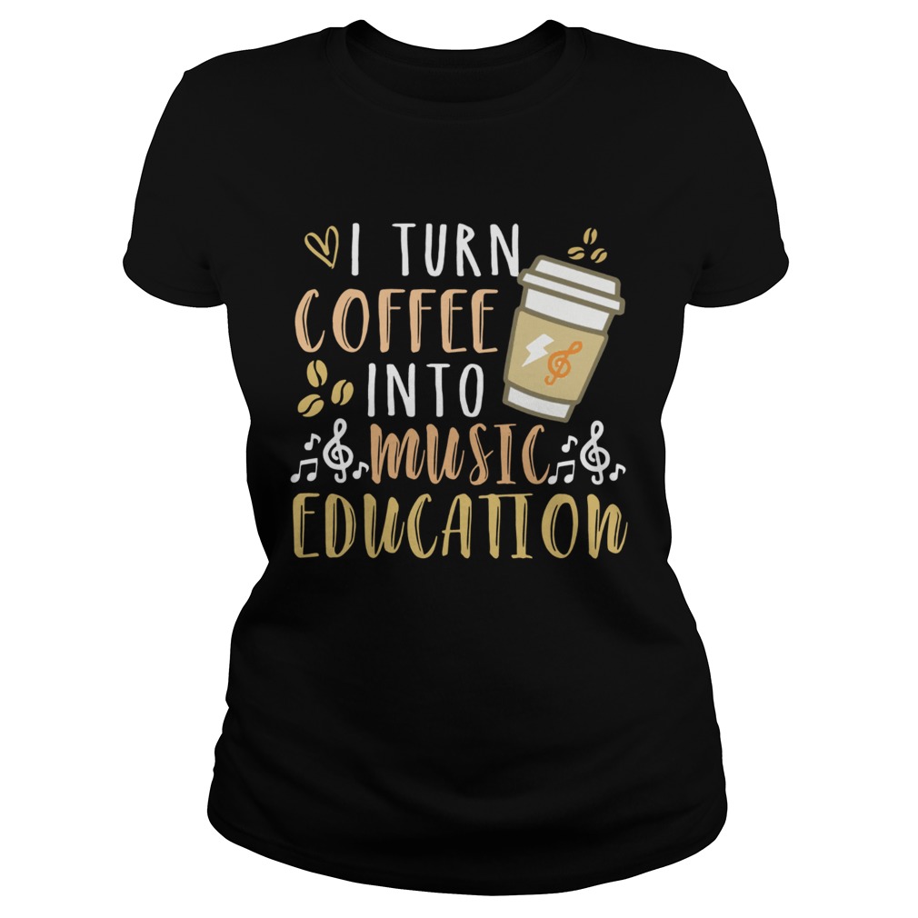 I turn coffee into music education Classic Ladies