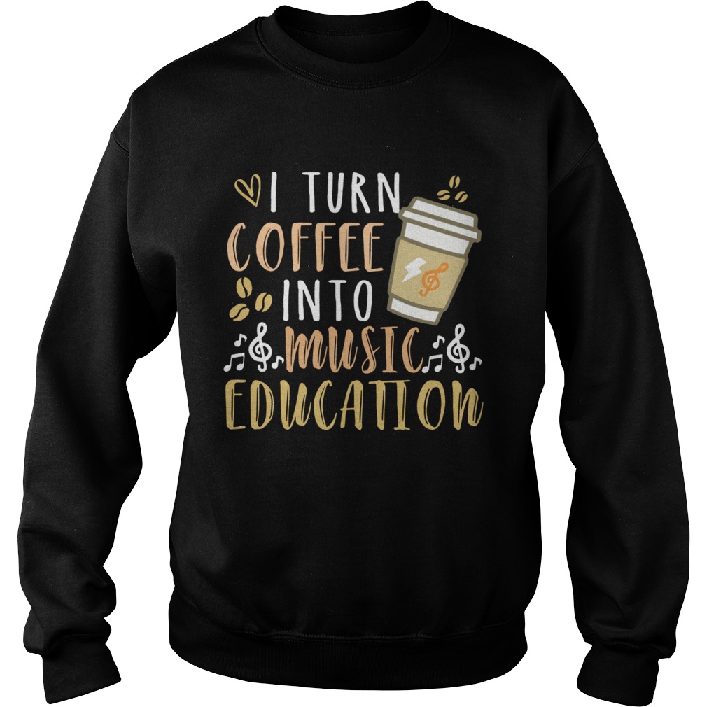 I turn coffee into music education Sweatshirt