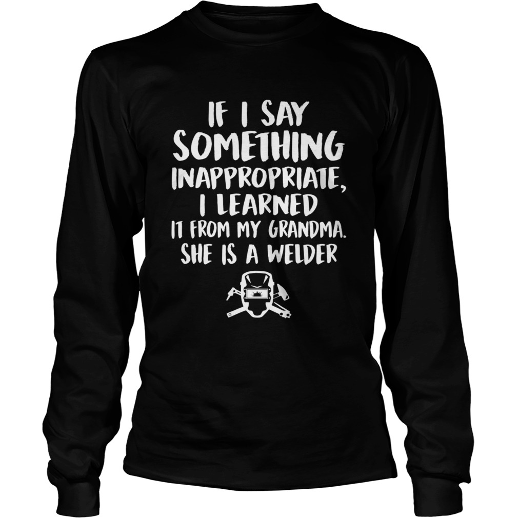 If I Say Something Inappropriate I Learned It From My Welder Grandma Funny Kids Shirt LongSleeve