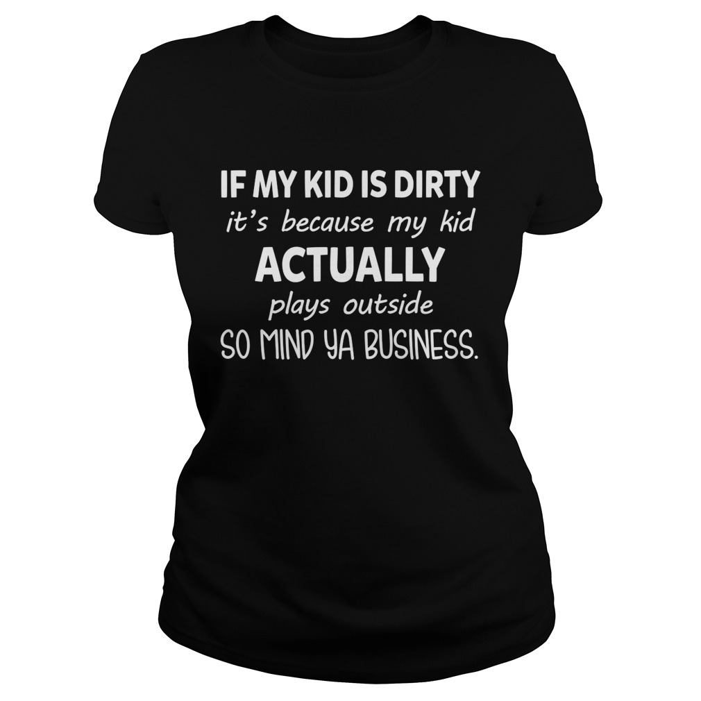 If My Kids Dirty Its Because My Kid Actually Plays Outside Funny Shirt Classic Ladies