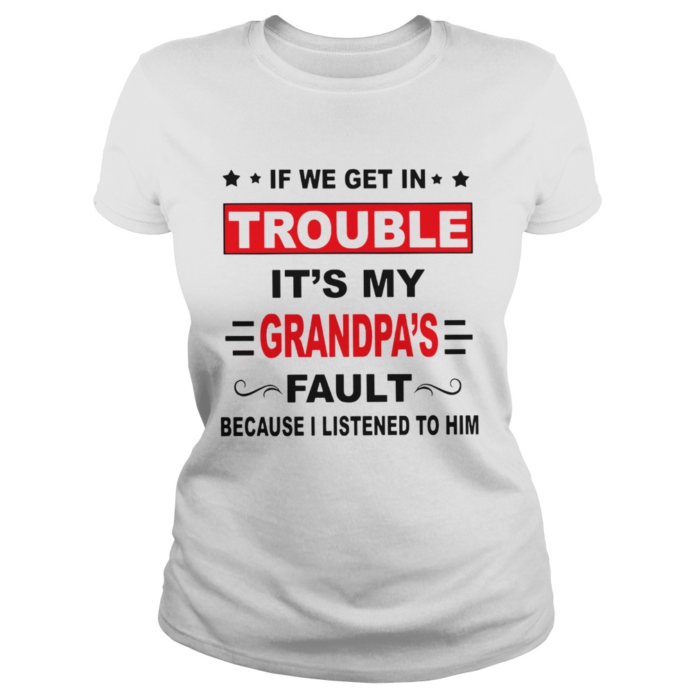 If we get in trouble its my grandpas fault because I listened to him Classic Ladies
