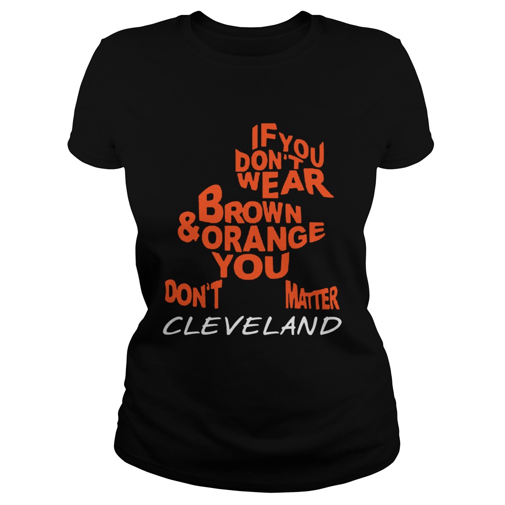 If you dont wear brown and orange you dont matter Cleveland Classic Ladies