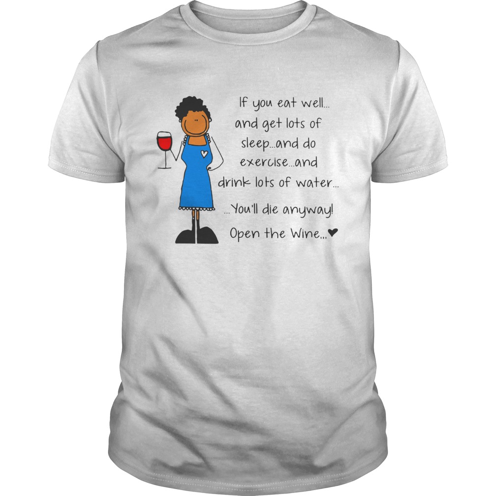 If you eat well youll die anyway open the wine shirt