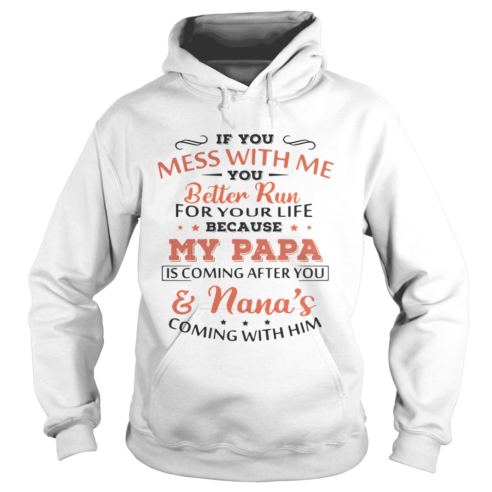 If you mess with me you better run for your life because my Papa is coming and Nanas coming Hoodie