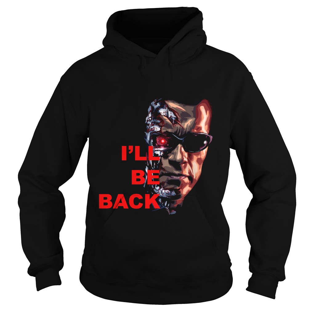 Ill be back Terminator Arnold Hoodie