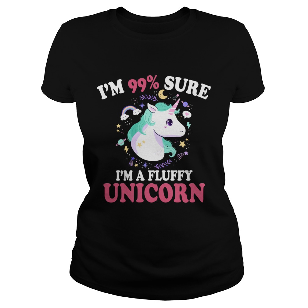 Im 99 Percent Sure Im A Fluffy Unicorn Funny Girls Women Shirt Classic Ladies