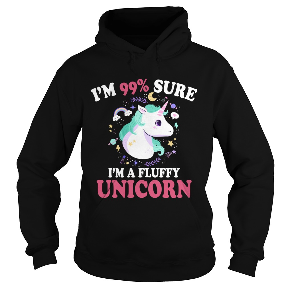 Im 99 Percent Sure Im A Fluffy Unicorn Funny Girls Women Shirt Hoodie