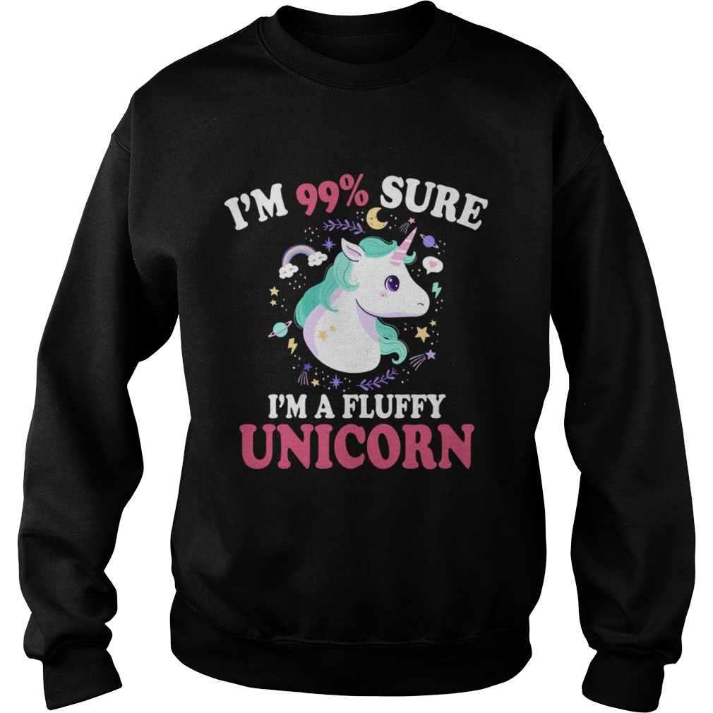 Im 99 Percent Sure Im A Fluffy Unicorn Funny Girls Women Shirt Sweatshirt