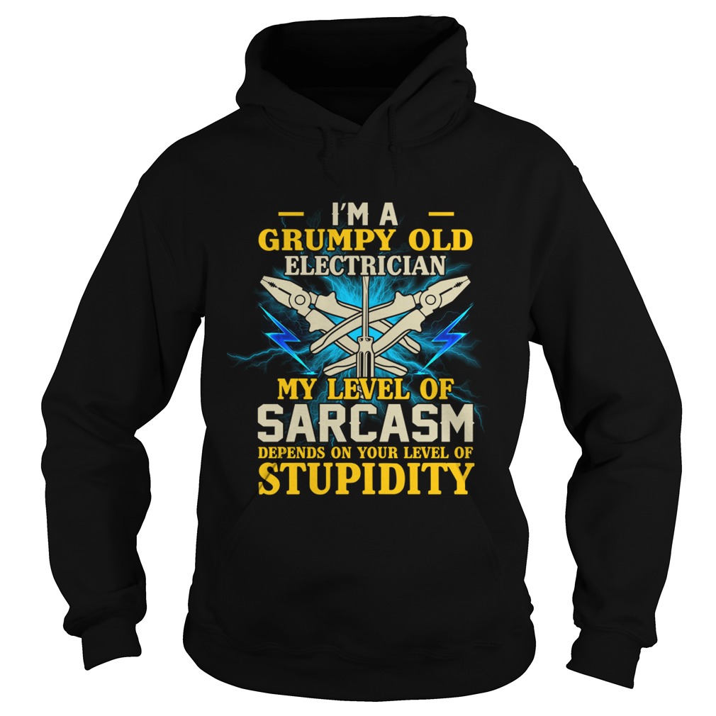 Im A Grumpy Old Electrician My Sarcasm Depends On Your Stupidity Shirt Hoodie