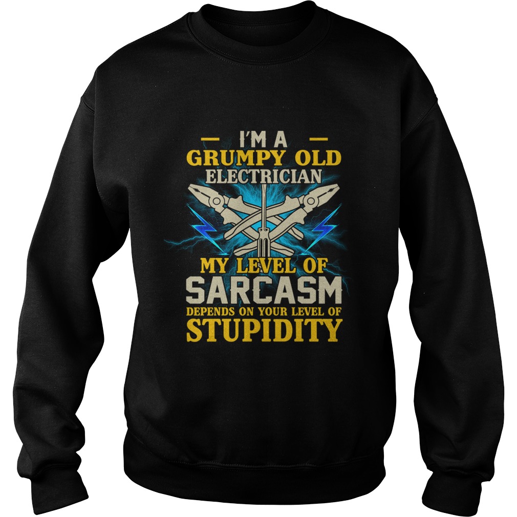 Im A Grumpy Old Electrician My Sarcasm Depends On Your Stupidity Shirt Sweatshirt