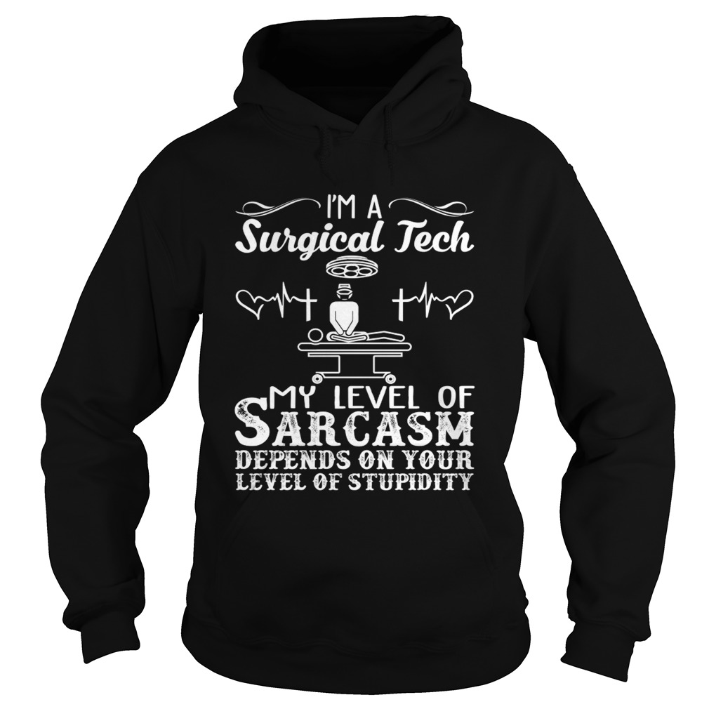 Im A Surgical Tech My Level Of Sarcasm Depends On Your Stupidity Shirt Hoodie