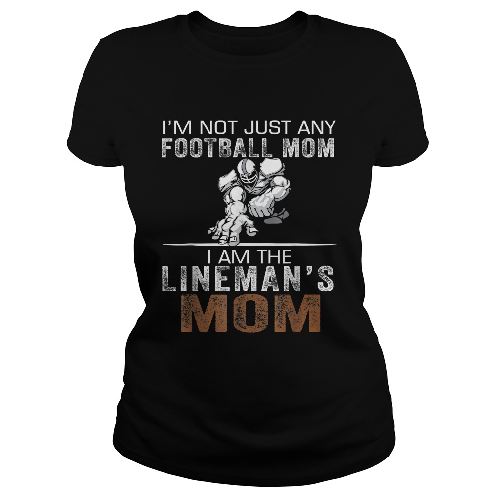 Im Not Just Any Football Mom I Am The Linemans Mom TShirt Classic Ladies