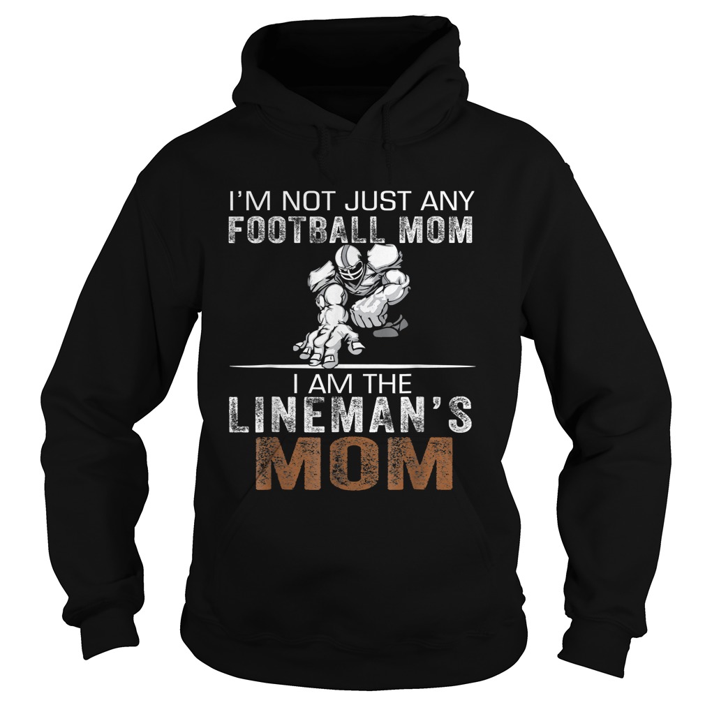 Im Not Just Any Football Mom I Am The Linemans Mom TShirt Hoodie