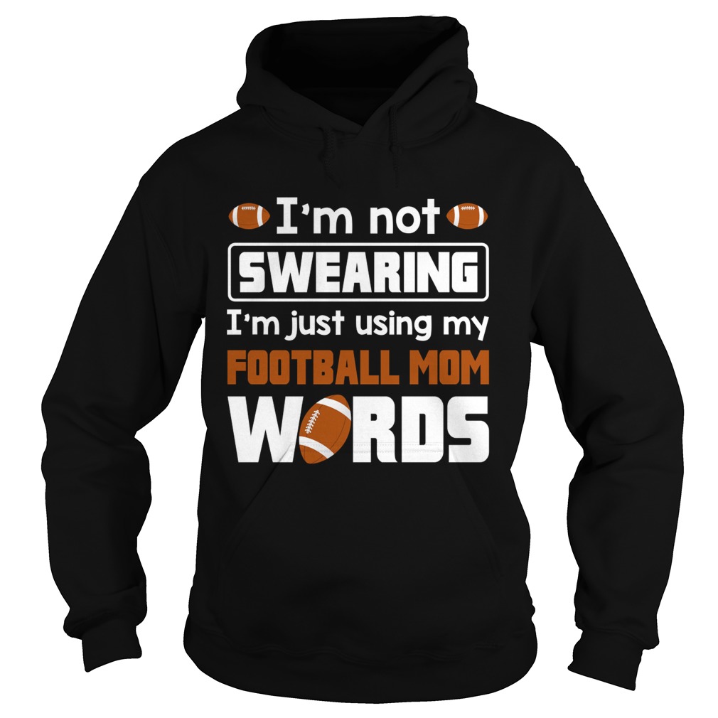 Im Not Swearing Im Just Using My Football Mom Words Funny Shirt Hoodie