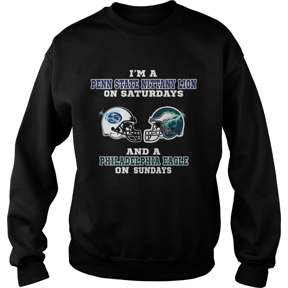 Im a Penn State Nittany Lion on Saturdays and a Philadelphia Eagle on sundays Sweatshirt