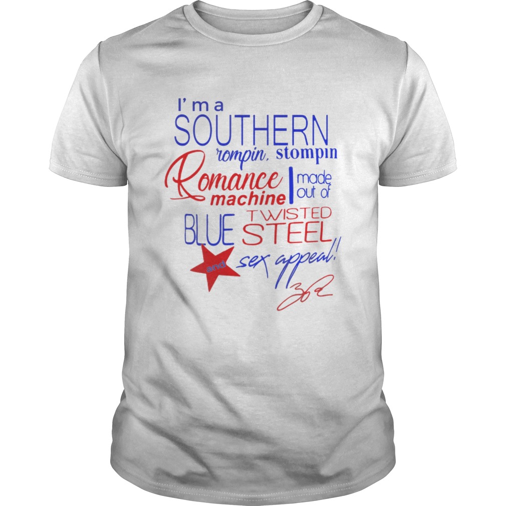 Im a Southern Rompin Stompin Romance Machine made out of Twisted Blue Steel and Sex Appeal shirt