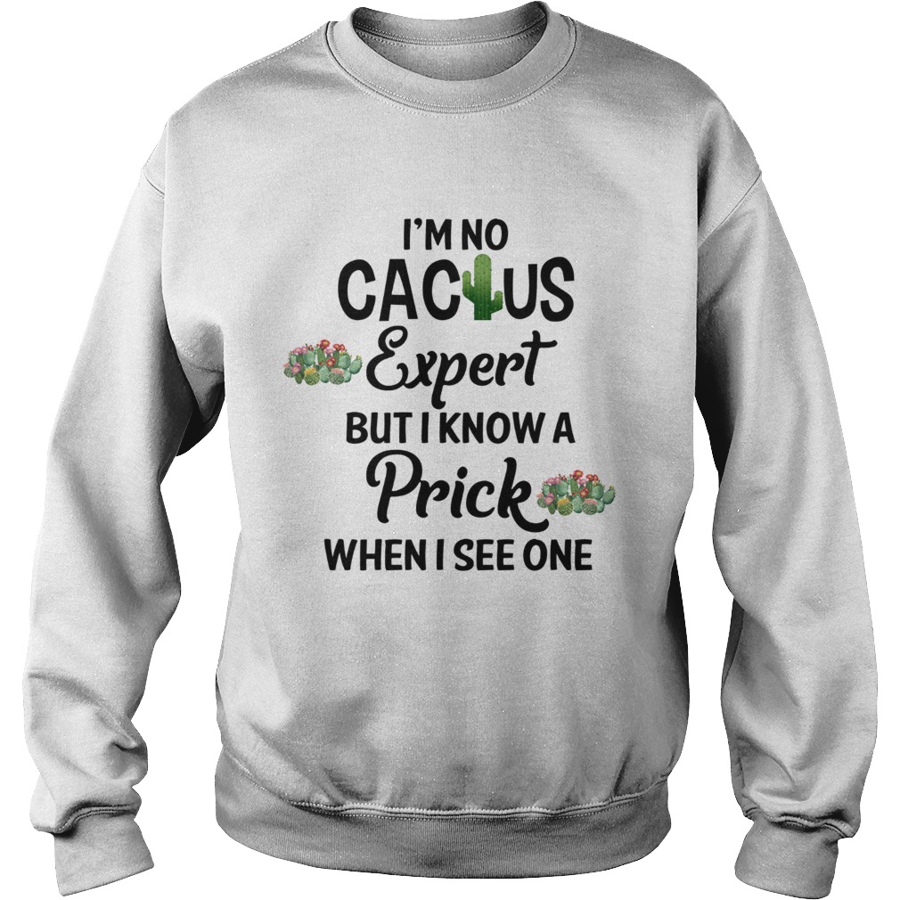 Im no cactus expert but I know a prick when I see one Sweatshirt