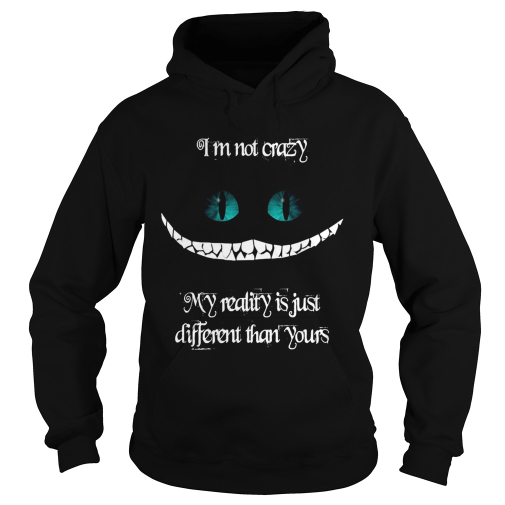 Im not crazy my reality is just different than yours Cheshire cat Hoodie