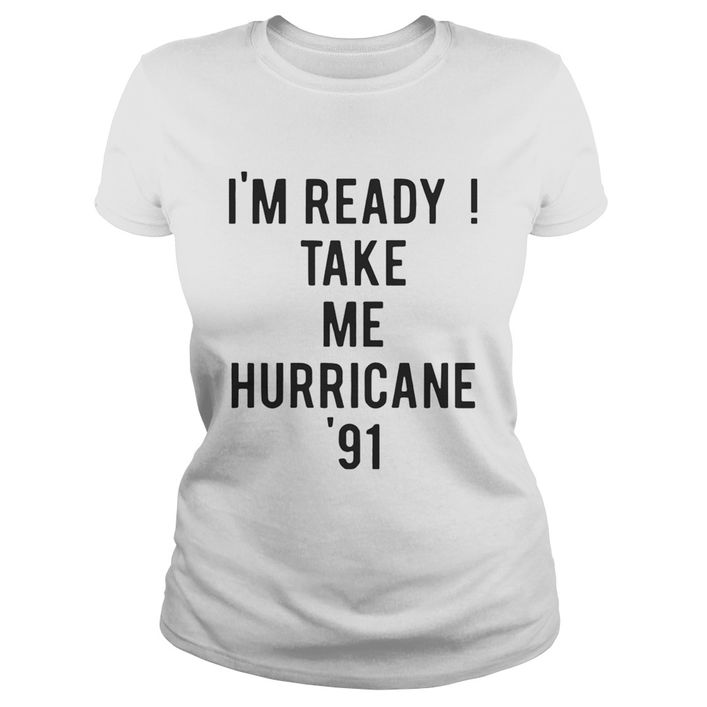 Im ready Take me Hurricane 91 tee Classic Ladies