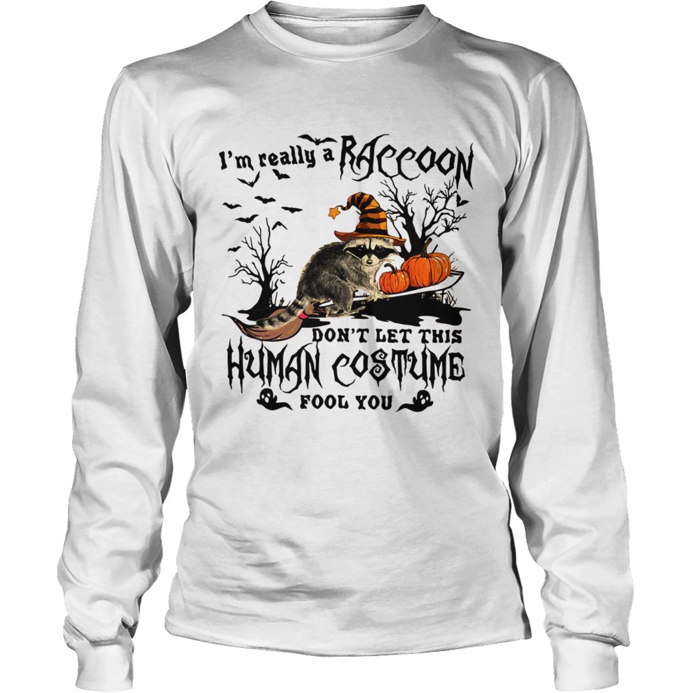 Im really a Raccoon dont let this human costume fool you Halloween LongSleeve