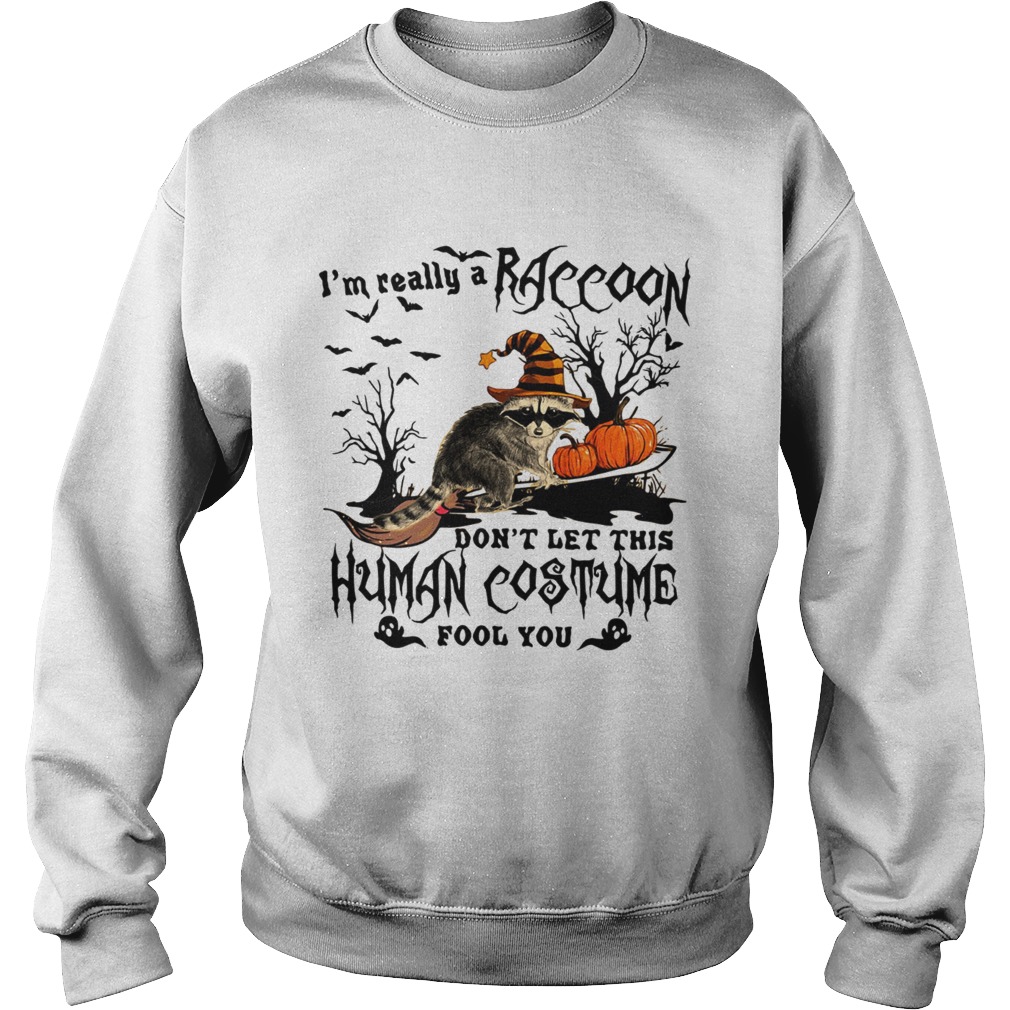 Im really a Raccoon dont let this human costume fool you Halloween Sweatshirt