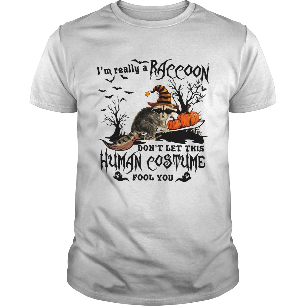Im really a Raccoon dont let this human costume fool you Halloween shirt