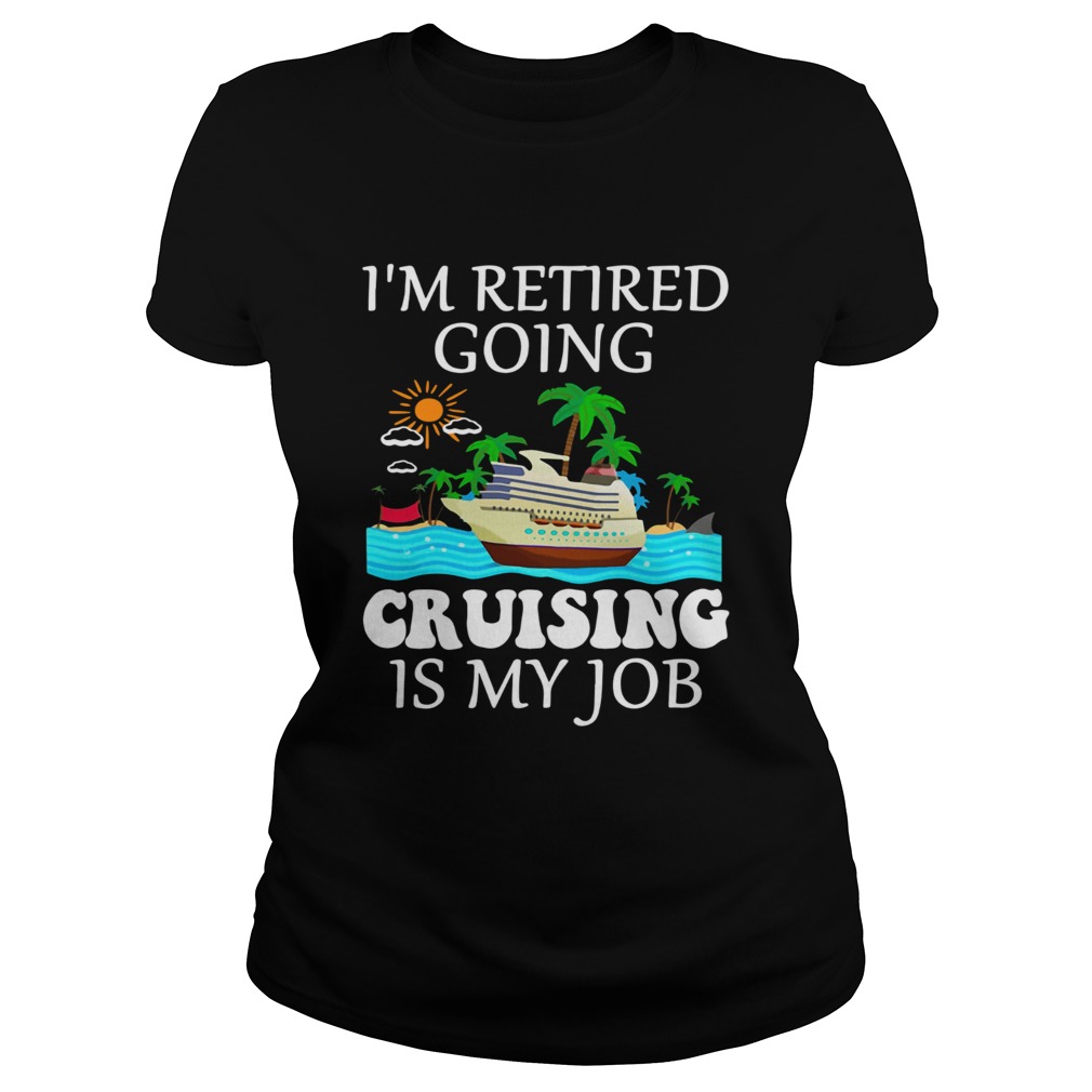 Im retired going cruising is my job Classic Ladies