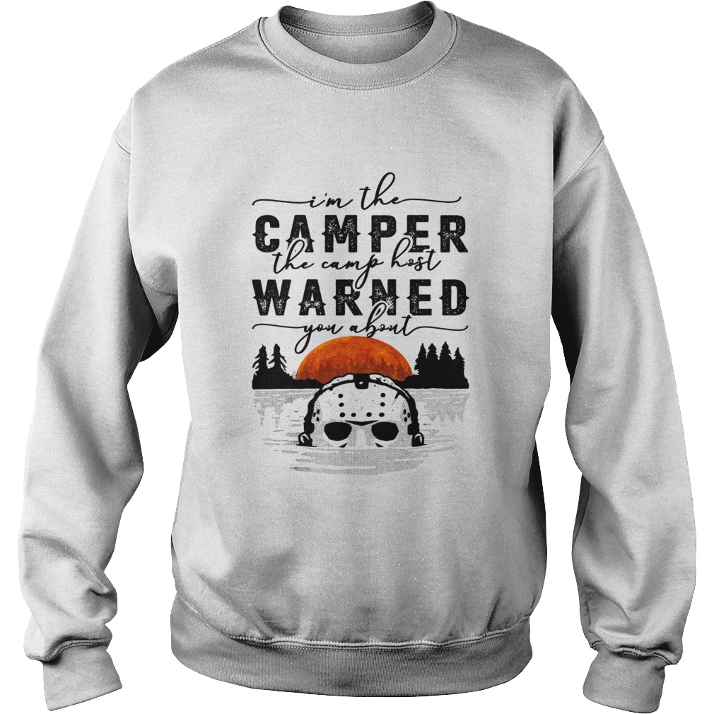 Im the camper the camp host warned you about Jason Voorhees Sweatshirt