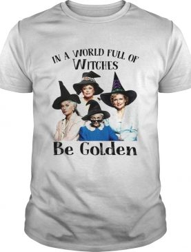 In a world full of witches be Golden Girls shirt