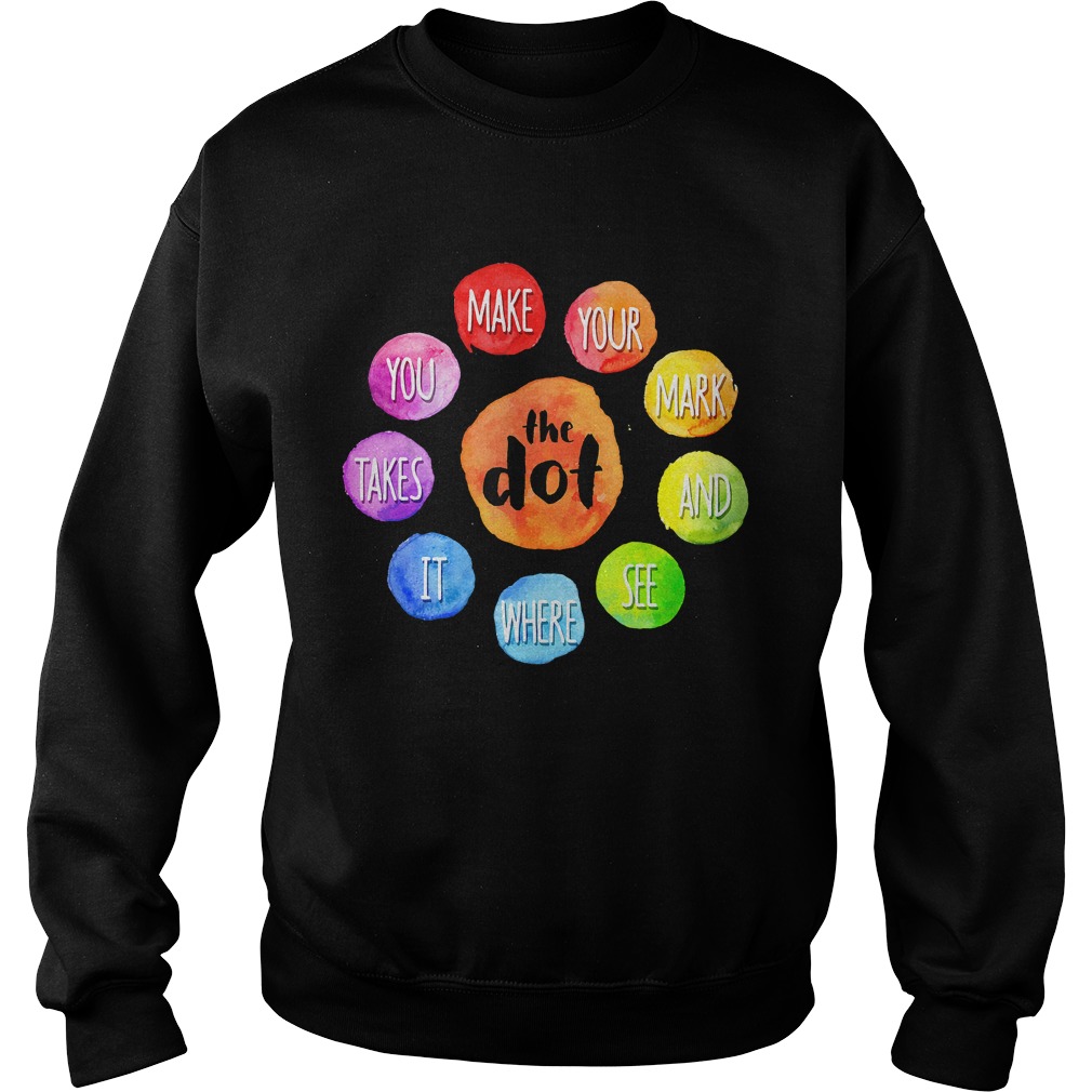 International Dot Day 2019 The Dot Make Your Mark TShirt Sweatshirt