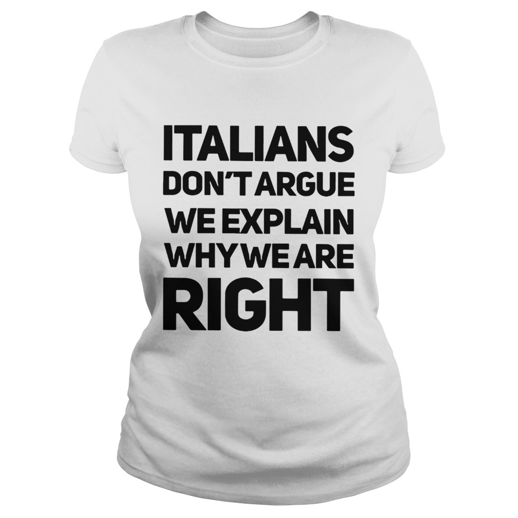 Italians dont argue we explain why we are right Classic Ladies
