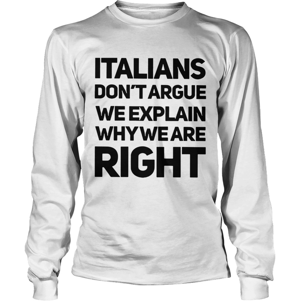 Italians dont argue we explain why we are right LongSleeve