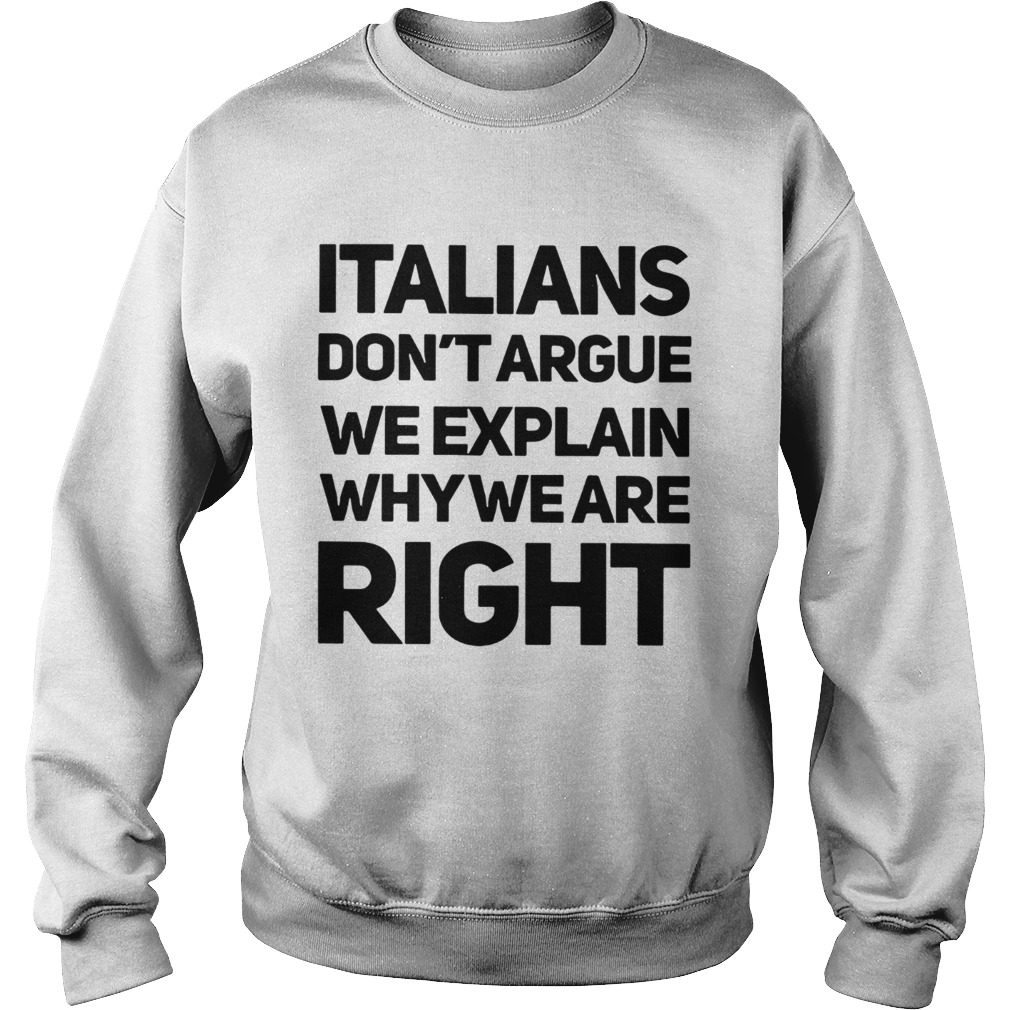 Italians dont argue we explain why we are right Sweatshirt