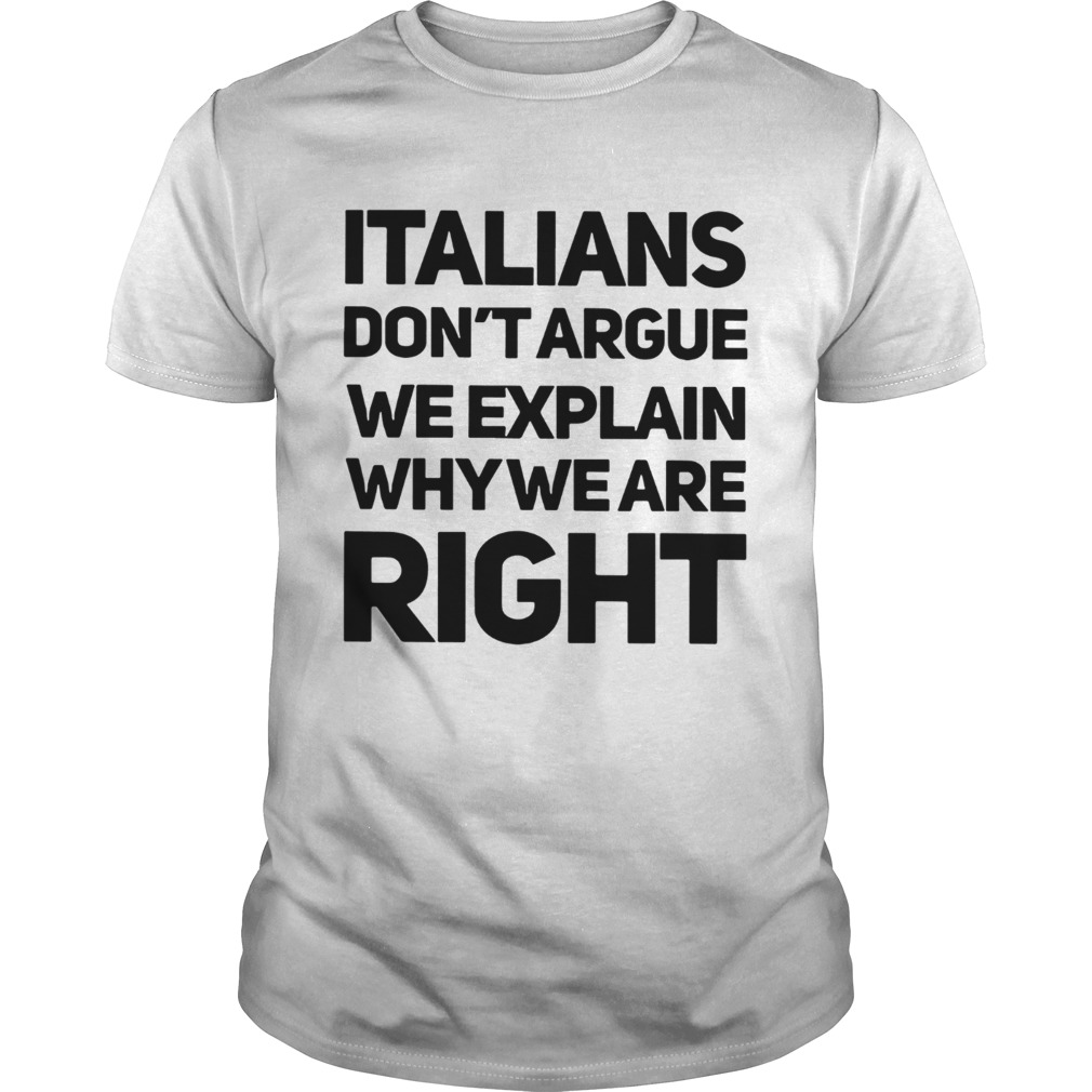 Italians dont argue we explain why we are right shirt