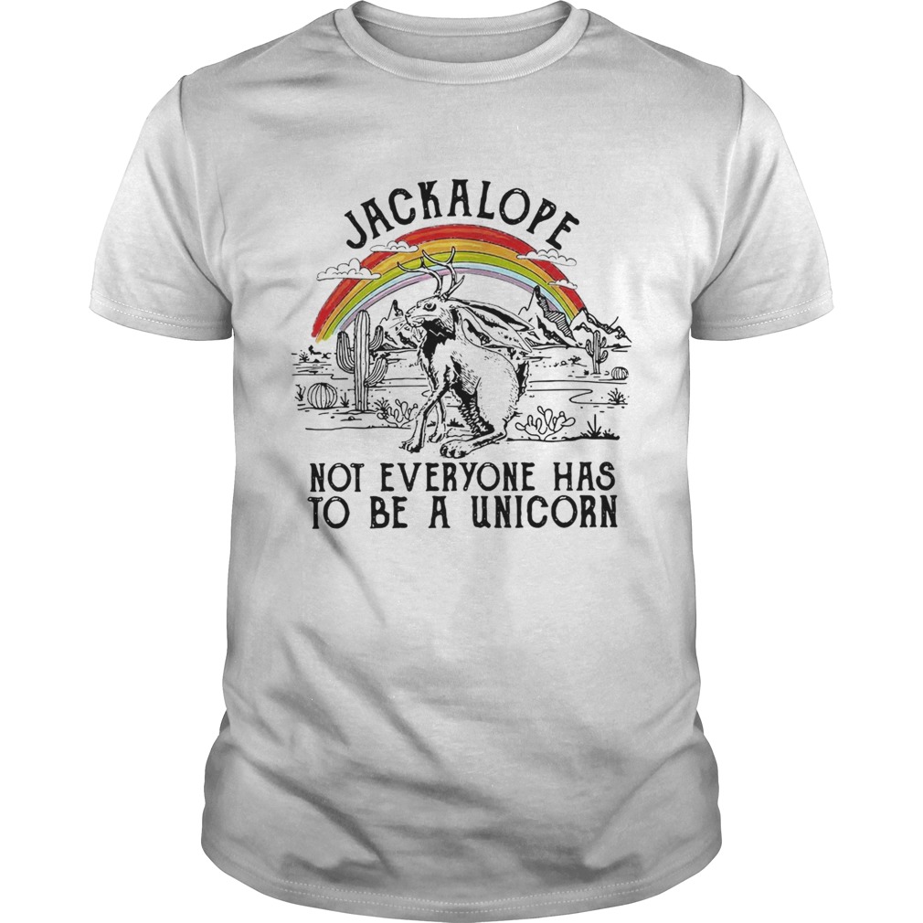 Jackalope not everyone has to be a unicorn shirt