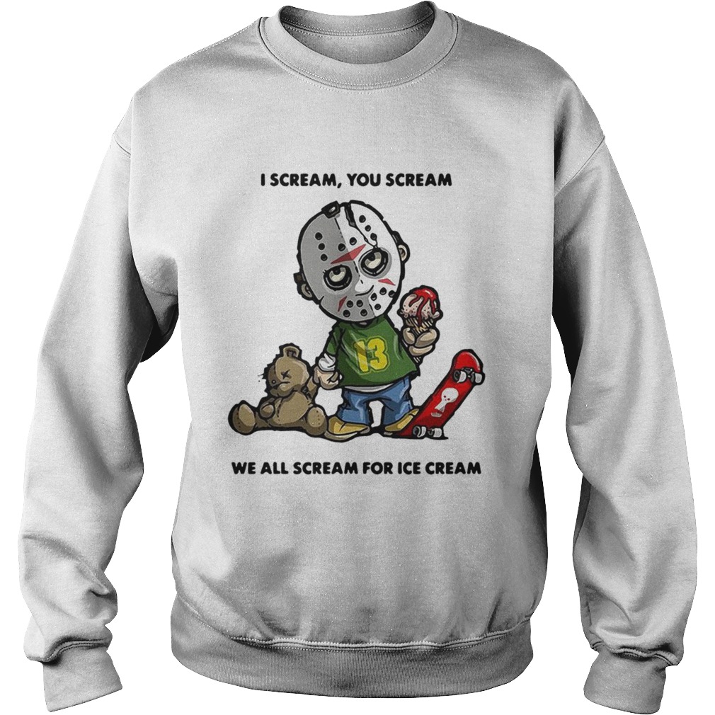Jason Voorhees I scream you scream we all scream for ice cream Sweatshirt