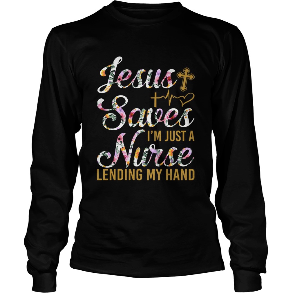 Jesus Saves Im Just A Nurse Lending My Hand Fun LongSleeve