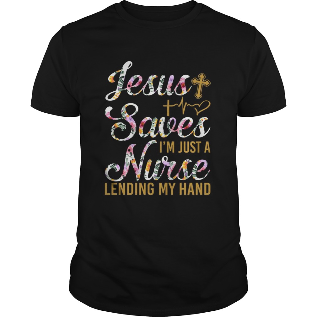 Jesus Saves I'm Just A Nurse Lending My Hand Fun shirt